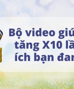 74. Bộ video giúp bạn tăng X10 lần lợi ích bạn đang có