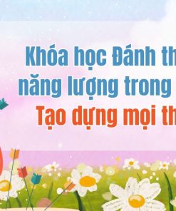 84. Khóa học Đánh thức năng lượng trong bạn - Tạo dựng mọi thứ